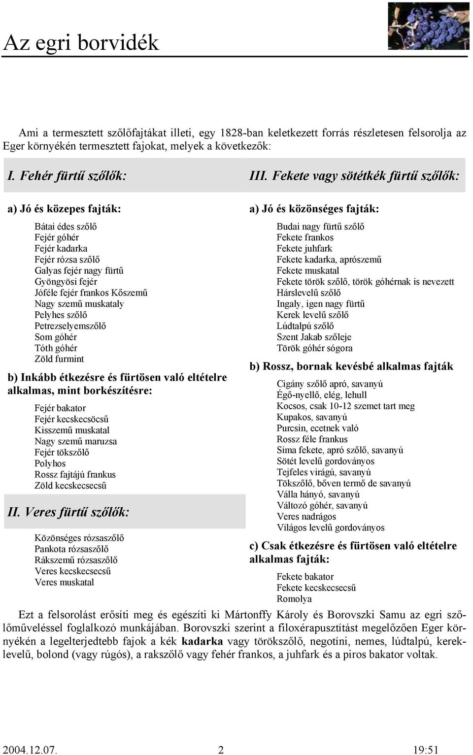 fejér frankos Kőszemű Nagy szemű muskataly Pelyhes szőlő Petrezselyemszőlő Som góhér Tóth góhér Zöld furmint b) Inkább étkezésre és fürtösen való eltételre alkalmas, mint borkészítésre: Fejér bakator