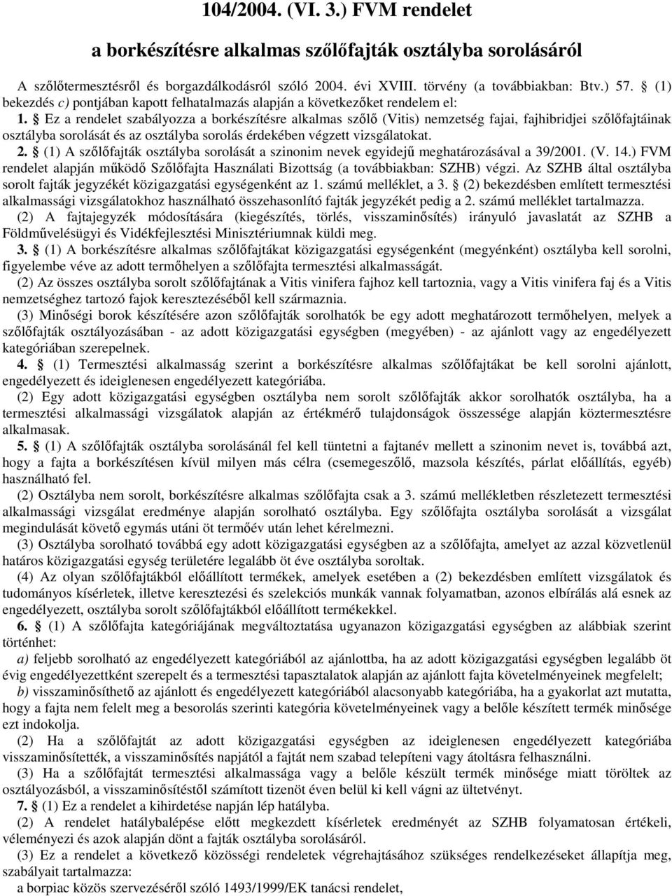 Ez rndlt szbályozz borkészítésr lklms szőlő (Vts) nmztség fj, fjhbrdj szőlőfjtánk osztályb sorolását és z osztályb sorolás érdkébn végztt vzsgáltokt. 2.