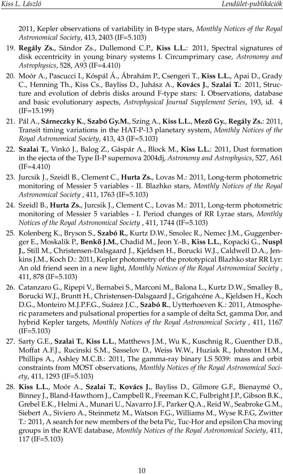 , Ábrahám P., Csengeri T., Kiss L.L., Apai D., Grady C., Henning Th., Kiss Cs., Bayliss D., Juhász A., Kovács J., Szalai T.: 2011, Structure and evolution of debris disks around F-type stars: I.