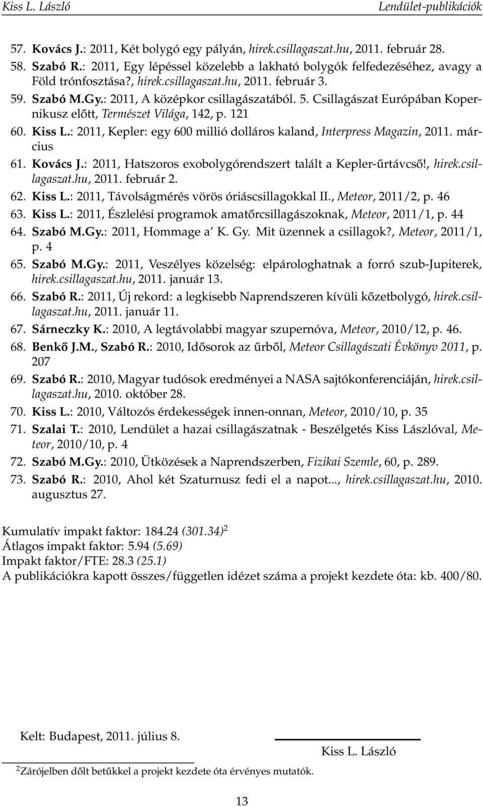 . Szabó M.Gy.: 2011, A középkor csillagászatából. 5. Csillagászat Európában Kopernikusz előtt, Természet Világa, 142, p. 121 60. Kiss L.