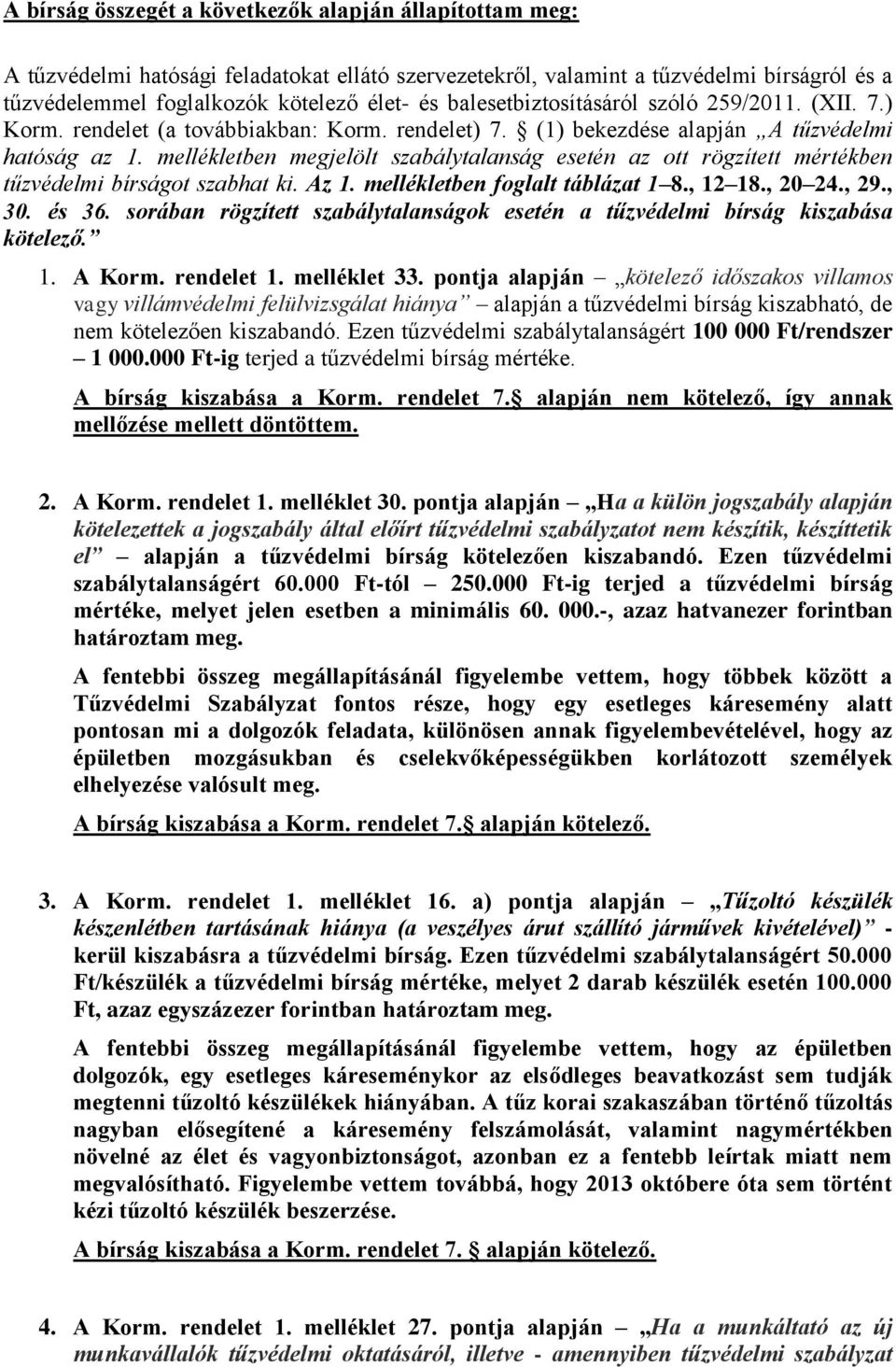 mellékletben megjelölt szabálytalanság esetén az ott rögzített mértékben tűzvédelmi bírságot szabhat ki. Az 1. mellékletben foglalt táblázat 1 8., 12 18., 20 24., 29., 30. és 36.