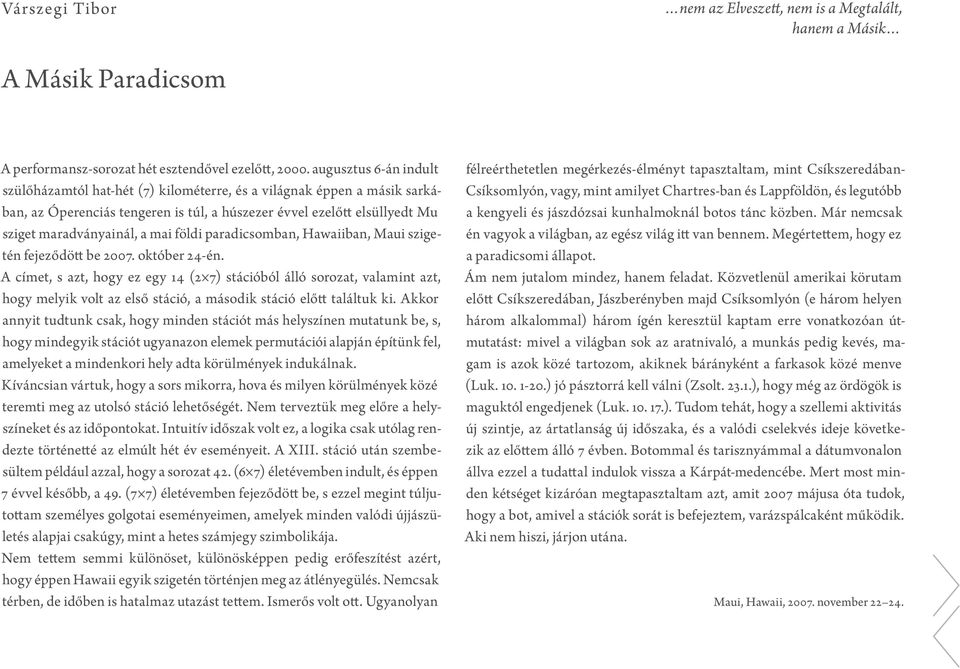 földi paradicsomban, Hawaiiban, Maui szigetén fejeződött be 2007. október 24-én.