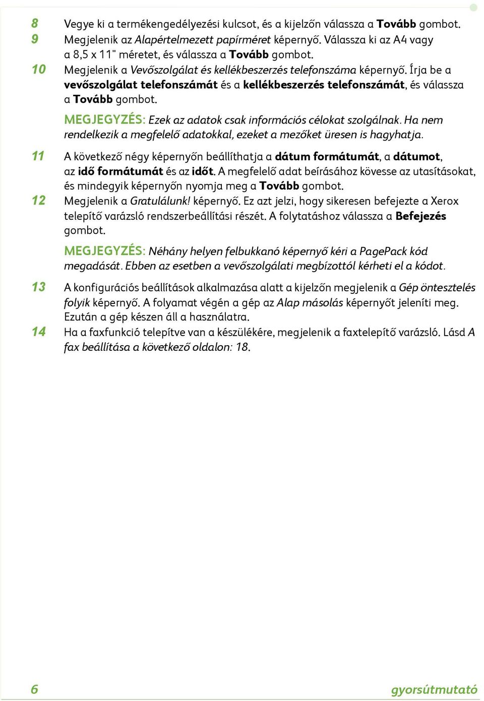 Írja be a vevőszolgálat telefonszámát és a kellékbeszerzés telefonszámát, és válassza a Tovább gombot. MEGJEGYZÉS: Ezek az adatok csak információs célokat szolgálnak.