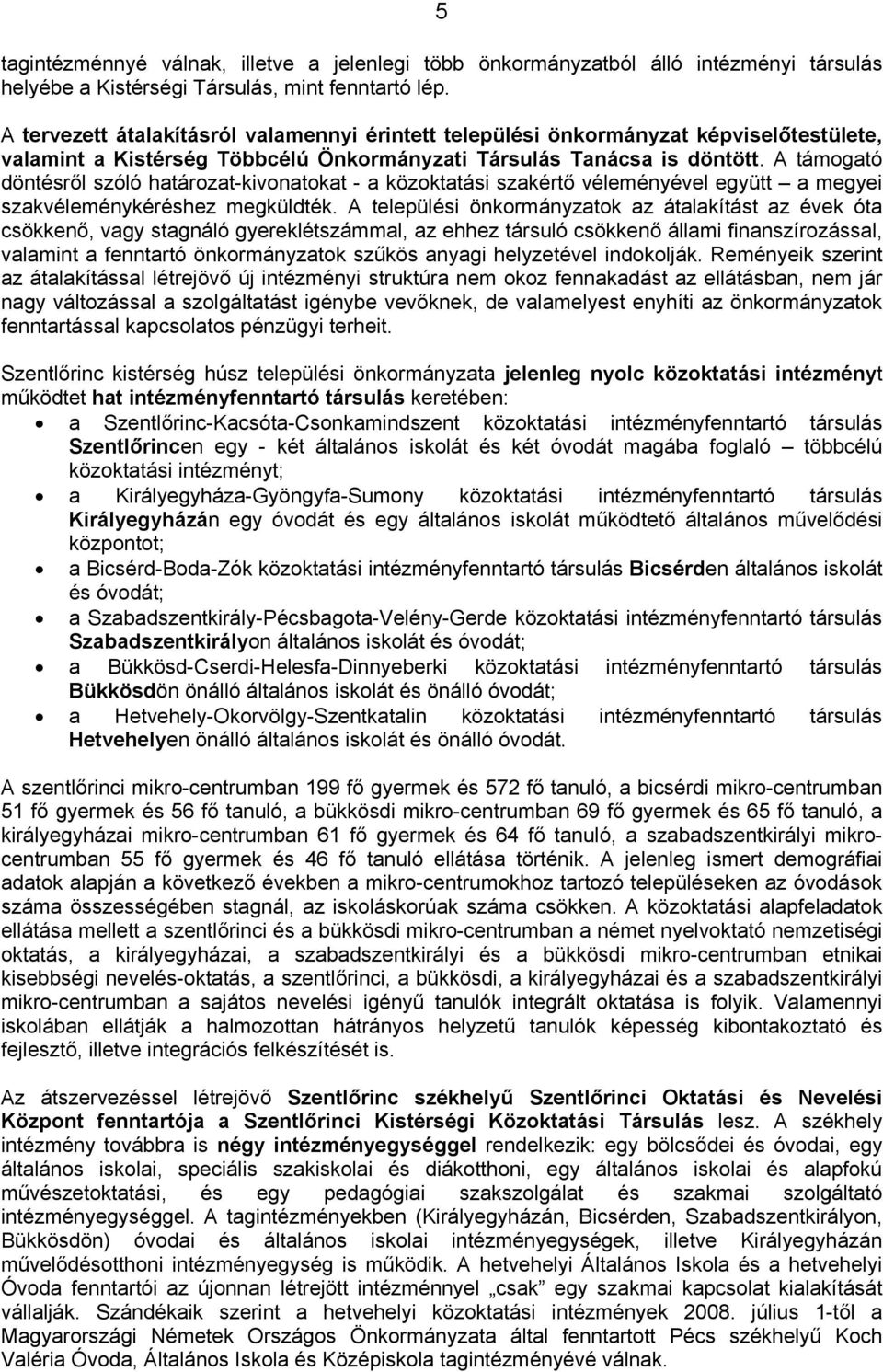A támogató döntésről szóló határozat-kivonatokat - a közoktatási szakértő véleményével együtt a megyei szakvéleménykéréshez megküldték.