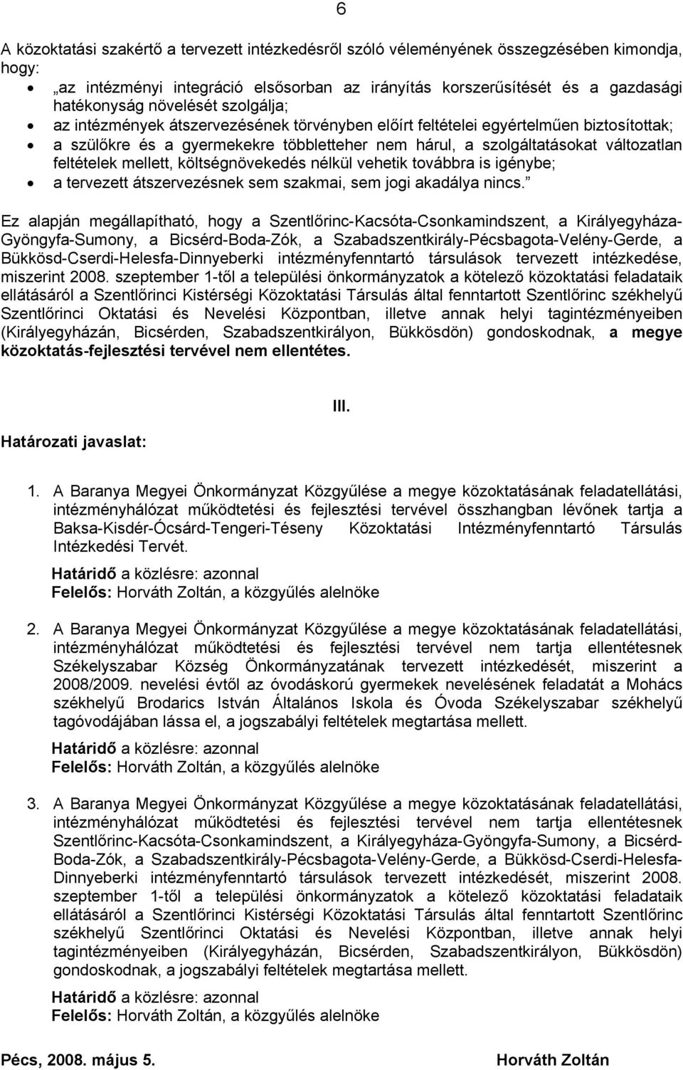feltételek mellett, költségnövekedés nélkül vehetik továbbra is igénybe; a tervezett átszervezésnek sem szakmai, sem jogi akadálya nincs.