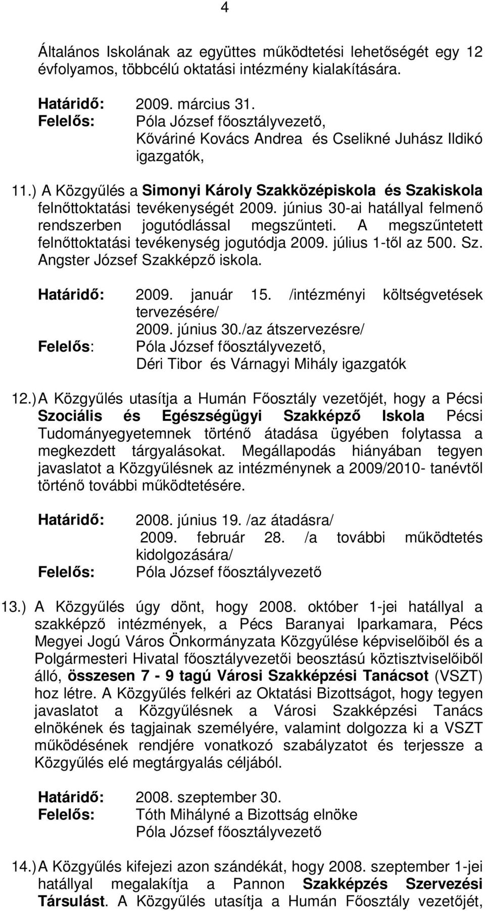 június 30-ai hatállyal felmenő rendszerben jogutódlással megszűnteti. A megszűntetett felnőttoktatási tevékenység jogutódja 2009. július 1-től az 500. Sz. Angster József Szakképző iskola.