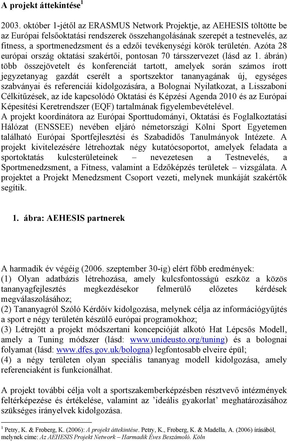 tevékenységi körök területén. Azóta 28 európai ország oktatási szakértői, pontosan 70 társszervezet (lásd az 1.