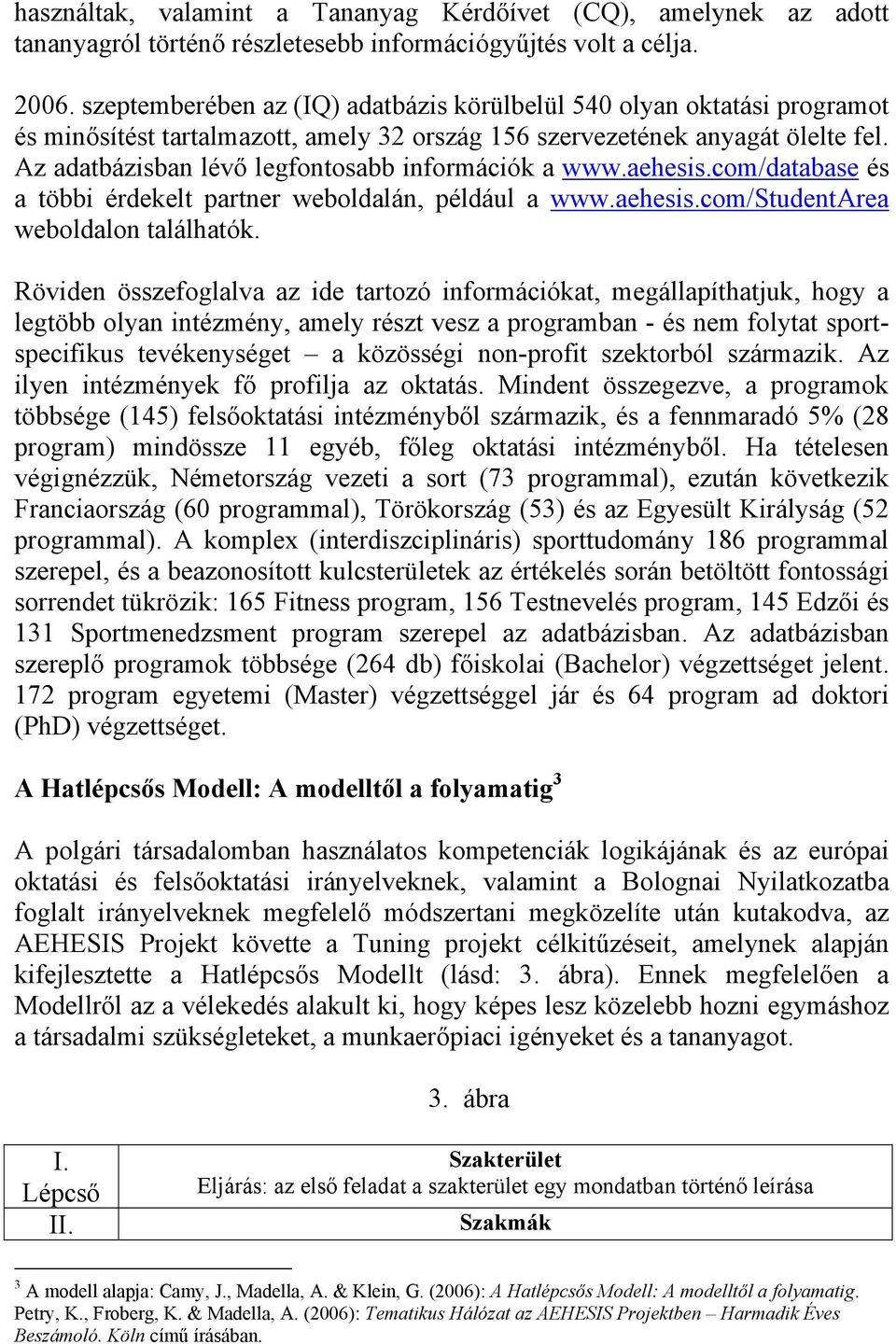 Az adatbázisban lévő legfontosabb információk a www.aehesis.com/database és a többi érdekelt partner weboldalán, például a www.aehesis.com/studentarea weboldalon találhatók.