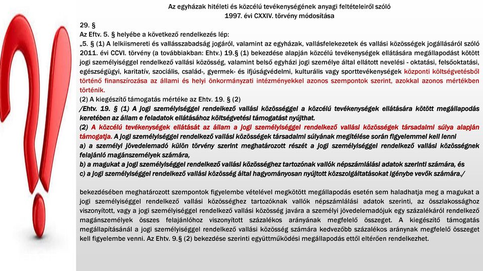 (1) bekezdése alapján közcélú tevékenységek ellátására megállapodást kötött jogi személyiséggel rendelkező vallási közösség, valamint belső egyházi jogi személye által ellátott nevelési - oktatási,