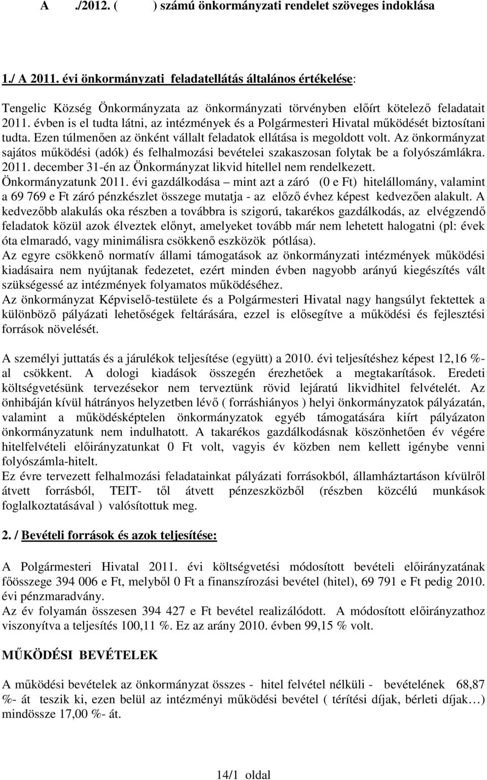 évben is el tudta látni, az intézmények és a Polgármesteri Hivatal működését biztosítani tudta. Ezen túlmenően az önként vállalt feladatok ellátása is megoldott volt.