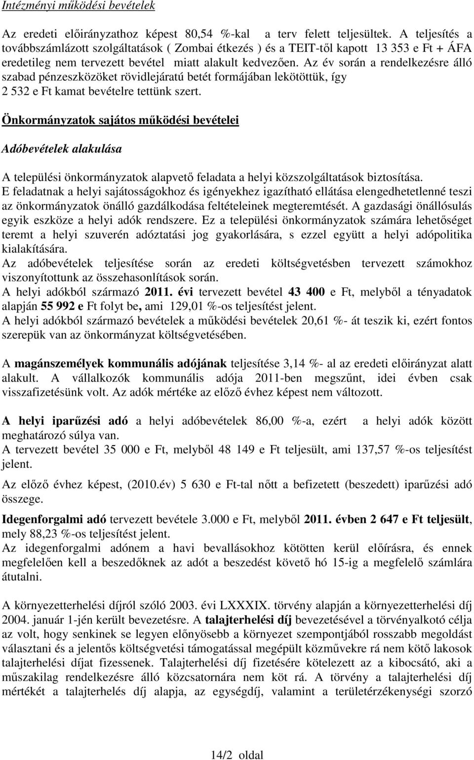 Az év során a rendelkezésre álló szabad pénzeszközöket rövidlejáratú betét formájában lekötöttük, így 2 532 e Ft kamat bevételre tettünk szert.