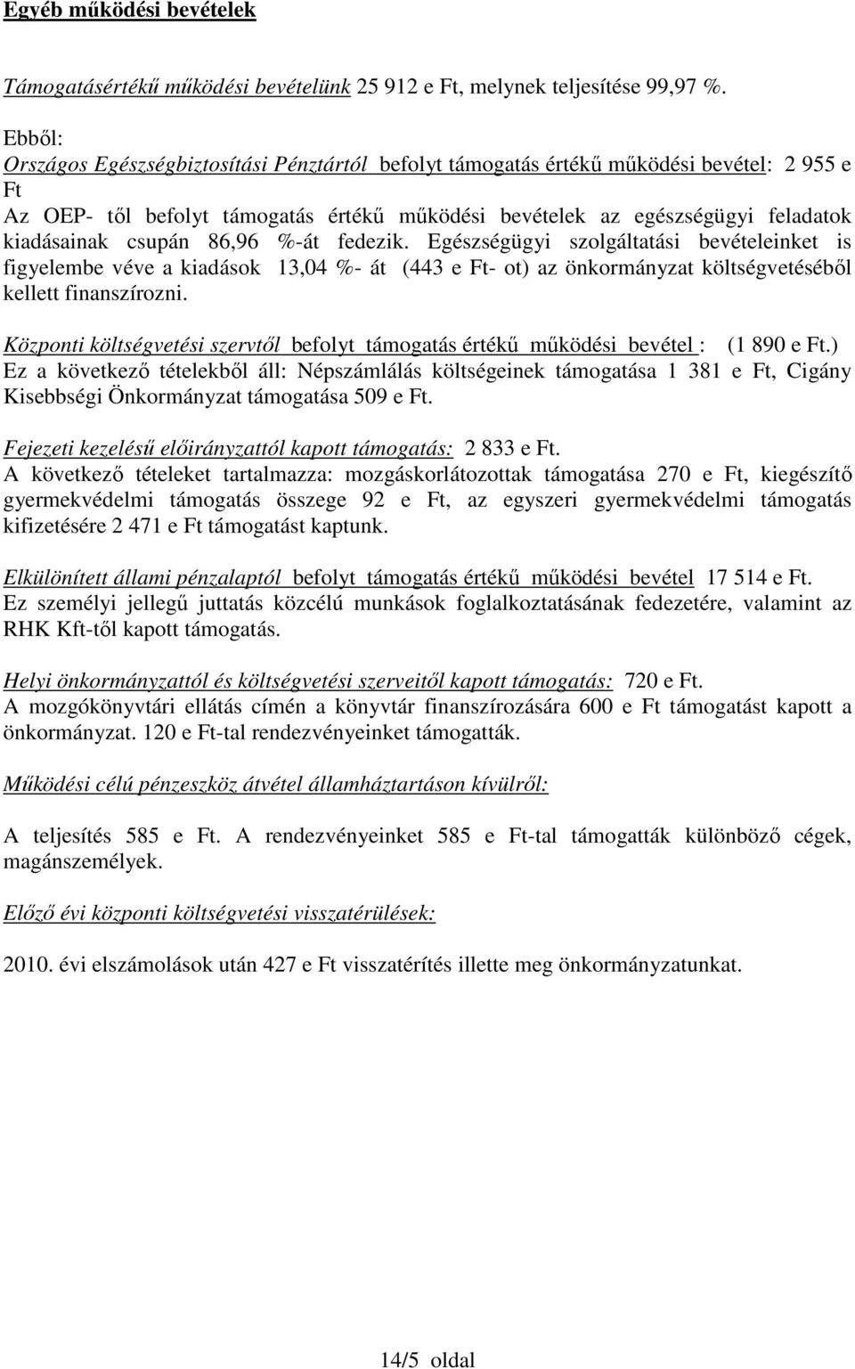 csupán 86,96 -át fedezik. Egészségügyi szolgáltatási bevételeinket is figyelembe véve a kiadások 13,04 - át (443 e Ft- ot) az önkormányzat költségvetéséből kellett finanszírozni.