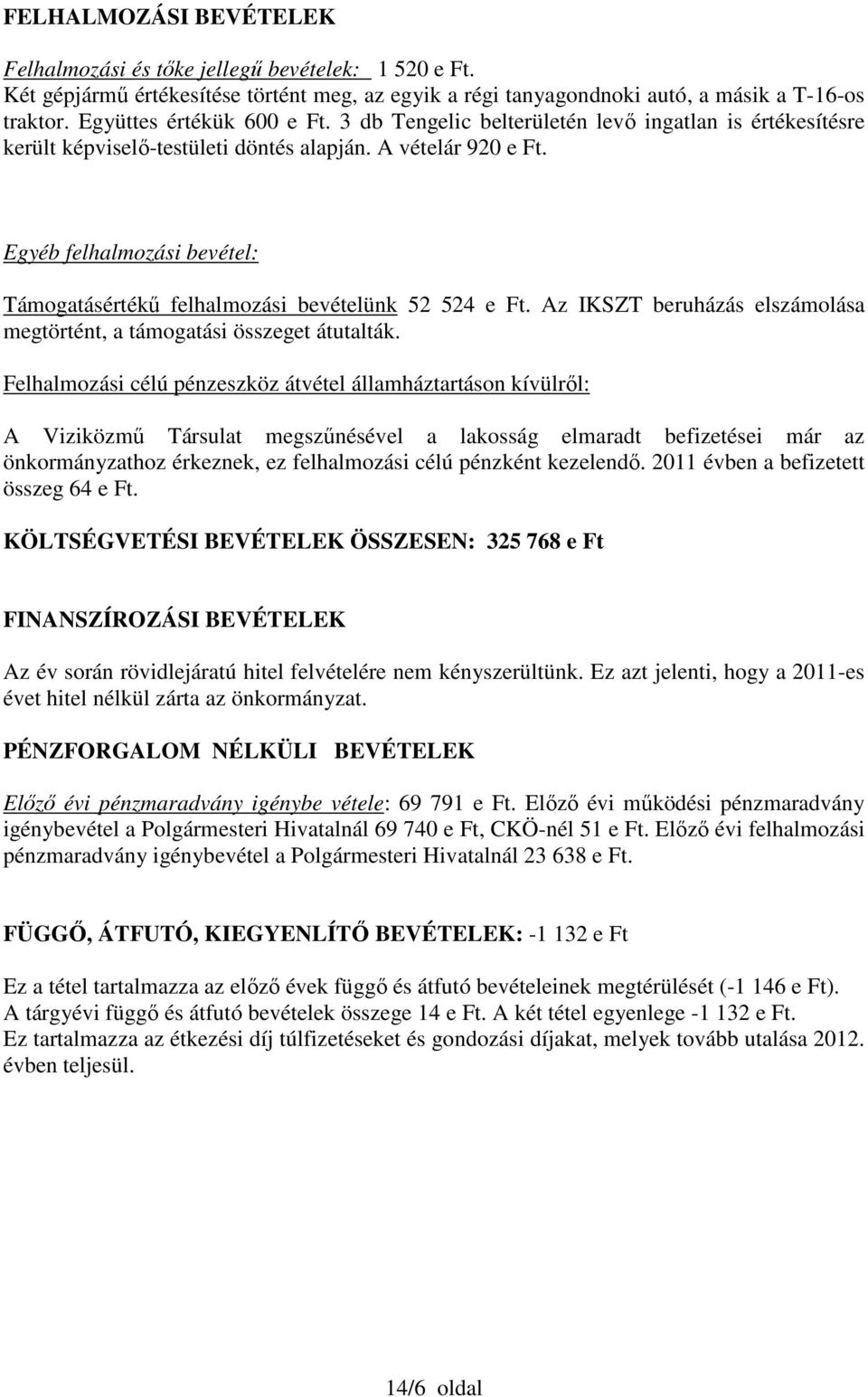 Egyéb felhalmozási bevétel: Támogatásértékű felhalmozási bevételünk 52 524 e Ft. Az IKSZT beruházás elszámolása megtörtént, a támogatási összeget átutalták.