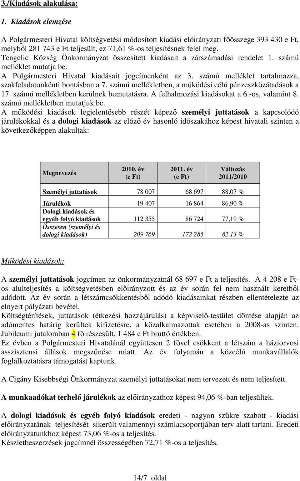 Tengelic Község Önkormányzat összesített kiadásait a zárszámadási rendelet 1. számú melléklet mutatja be. A Polgármesteri Hivatal kiadásait jogcímenként az 3.
