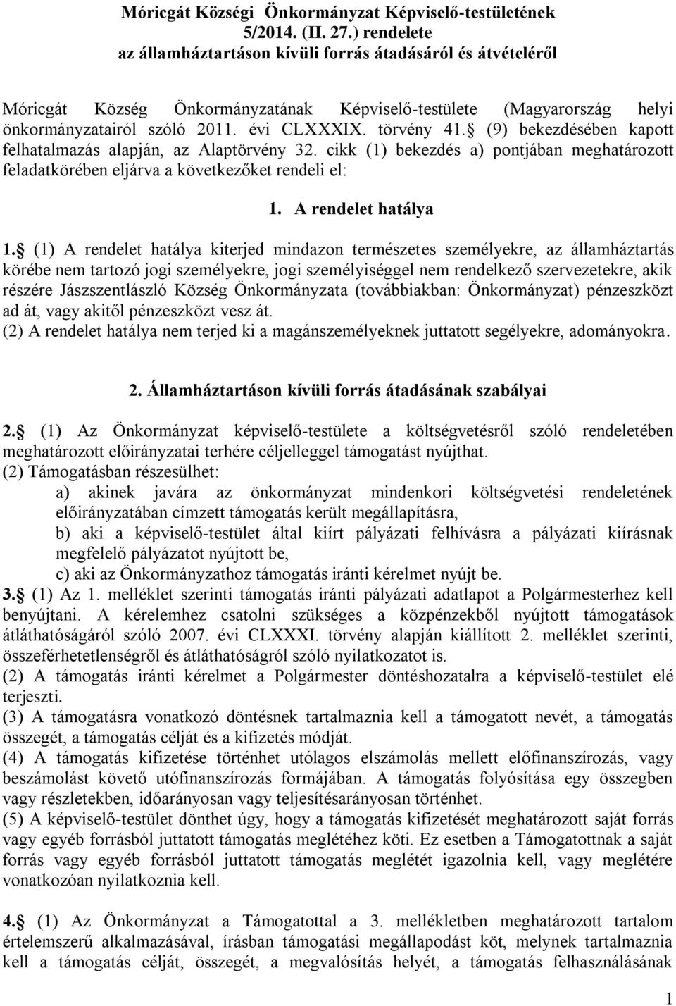 (9) bekezdésében kapott felhatalmazás alapján, az Alaptörvény 32. cikk (1) bekezdés a) pontjában meghatározott feladatkörében eljárva a következőket rendeli el: 1. A rendelet hatálya 1.