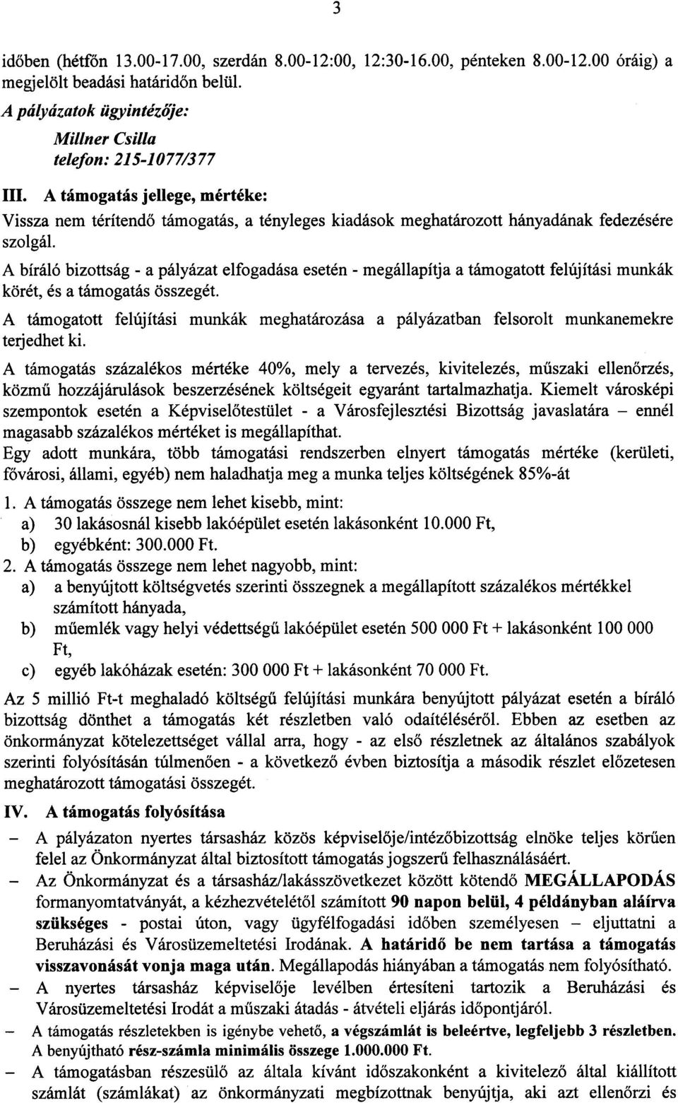 A bira6 bizottsag -a palyazat elfogadasa eseten -megallapitja a tamogatott felujitasi munkak k6ret, es a tamogatas 6sszeget.