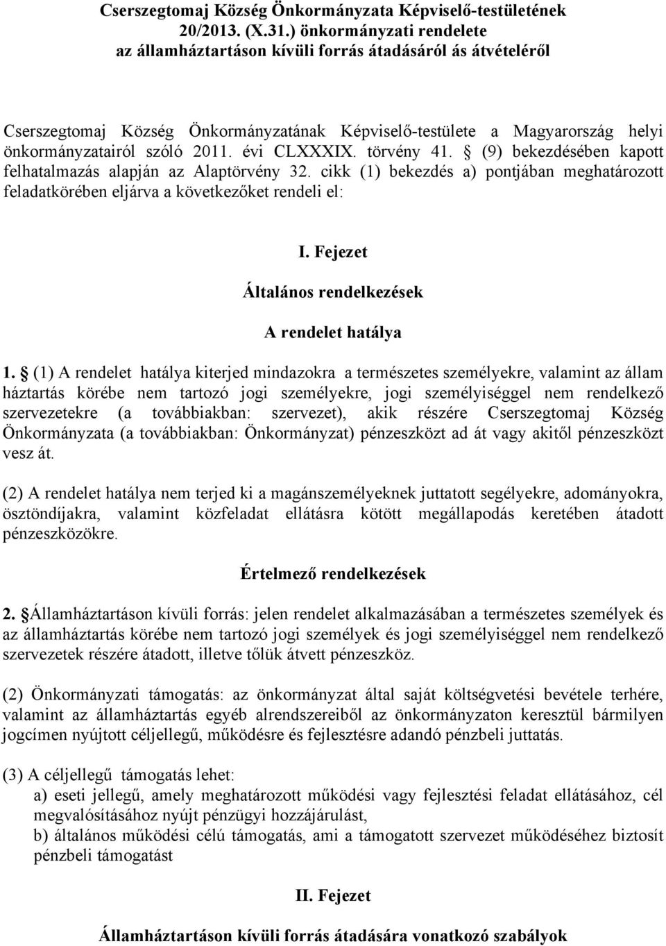 évi CLXXXIX. törvény 41. (9) bekezdésében kapott felhatalmazás alapján az Alaptörvény 32. cikk (1) bekezdés a) pontjában meghatározott feladatkörében eljárva a következőket rendeli el: I.