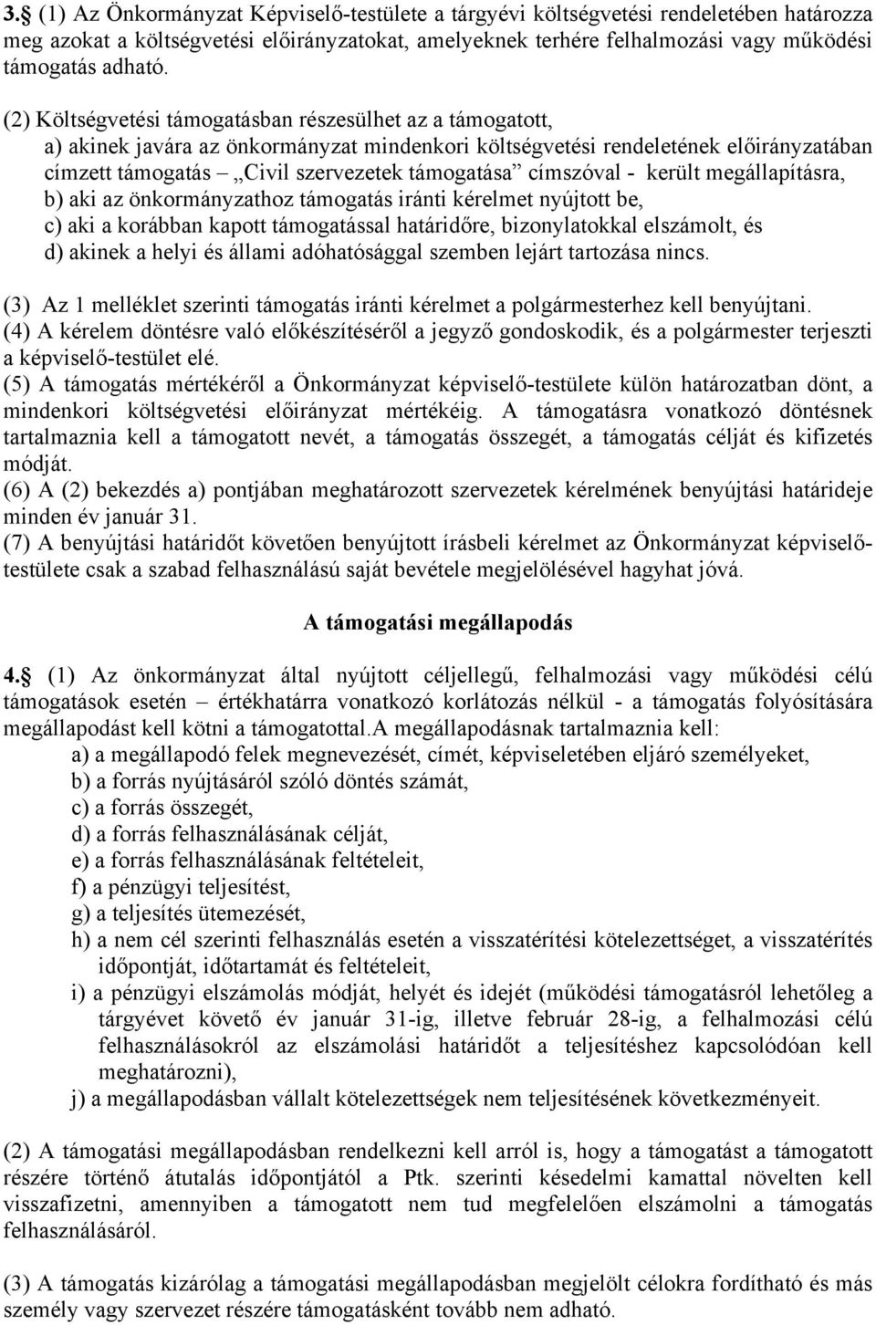 címszóval - került megállapításra, b) aki az önkormányzathoz támogatás iránti kérelmet nyújtott be, c) aki a korábban kapott támogatással határidőre, bizonylatokkal elszámolt, és d) akinek a helyi és