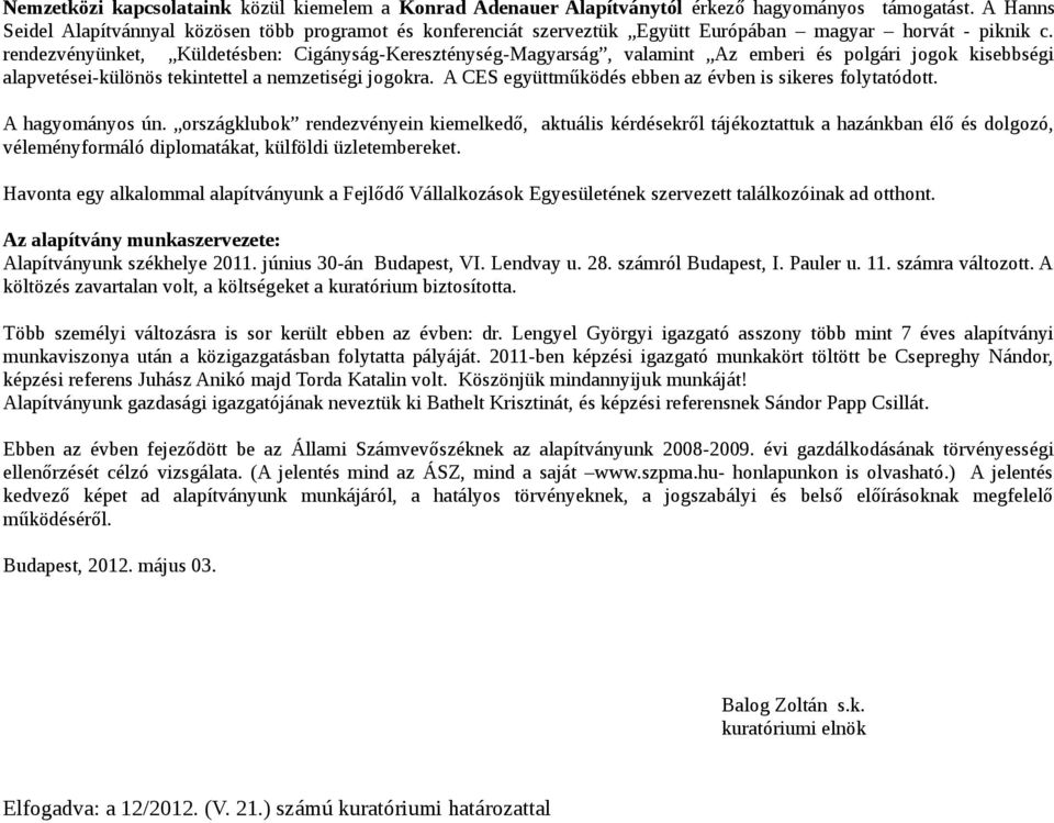 rendezvényünket, Küldetésben: Cigányság-Kereszténység-Magyarság, valamint Az emberi és polgári jogok kisebbségi alapvetései-különös tekintettel a nemzetiségi jogokra.