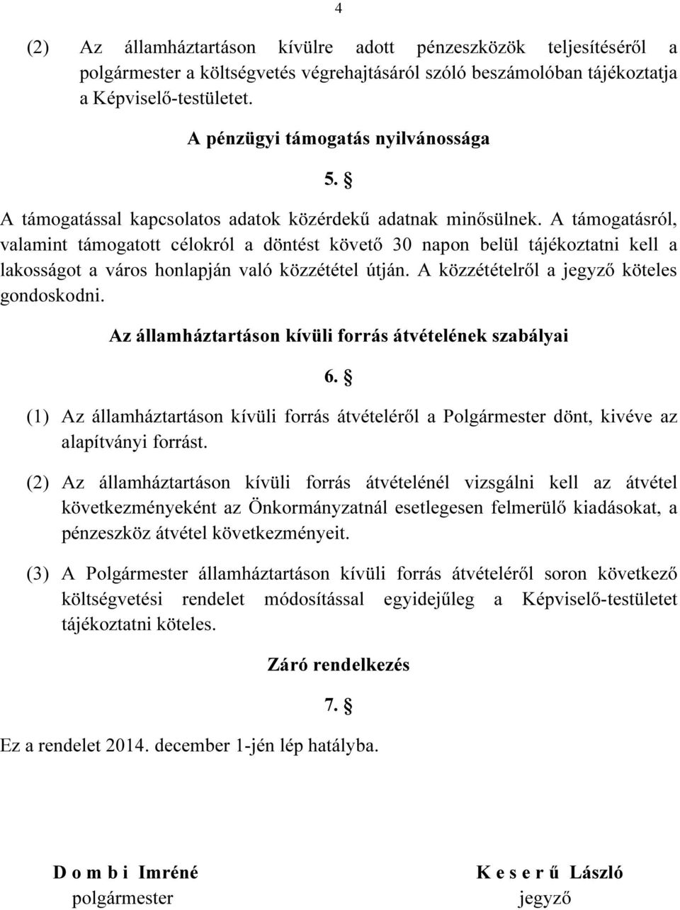 A támogatásról, valamint támogatott célokról a döntést követő 30 napon belül tájékoztatni kell a lakosságot a város honlapján való közzététel útján. A közzétételről a jegyző köteles gondoskodni.