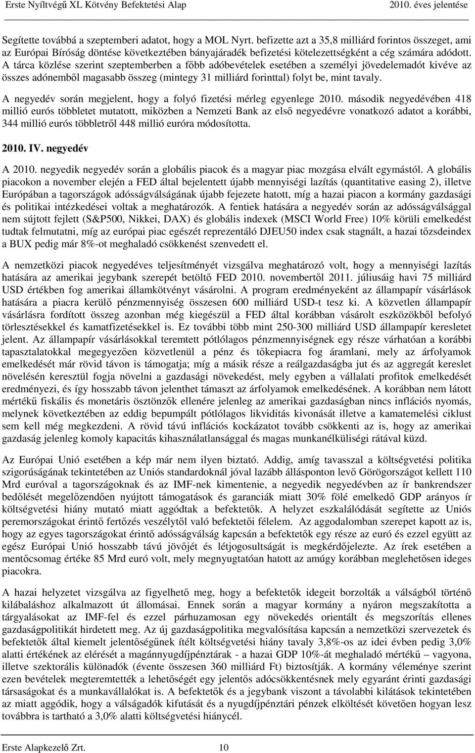 A tárca közlése szerint szeptemberben a főbb adóbevételek esetében a személyi jövedelemadót kivéve az összes adónemből magasabb összeg (mintegy 31 milliárd forinttal) folyt be, mint tavaly.