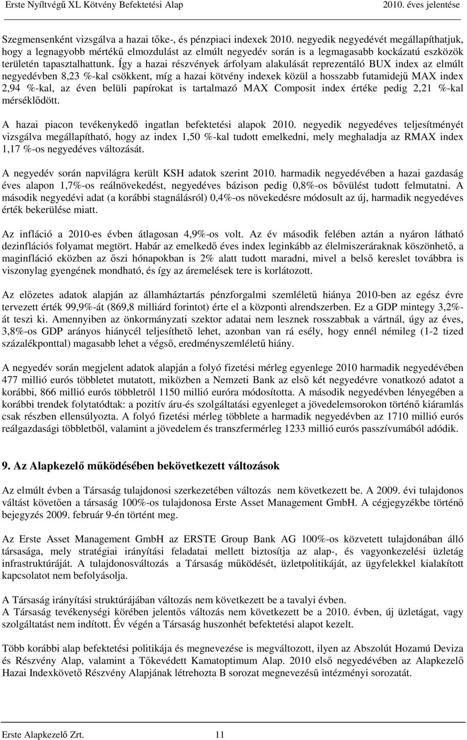 Így a hazai részvények árfolyam alakulását reprezentáló BUX index az elmúlt negyedévben 8,23 %-kal csökkent, míg a hazai kötvény indexek közül a hosszabb futamidejű MAX index 2,94 %-kal, az éven