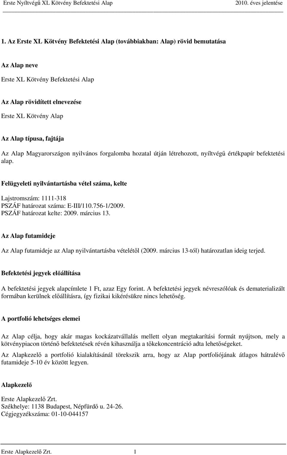 Felügyeleti nyilvántartásba vétel száma, kelte Lajstromszám: 1111-318 PSZÁF határozat száma: E-III/110.756-1/2009. PSZÁF határozat kelte: 2009. március 13.