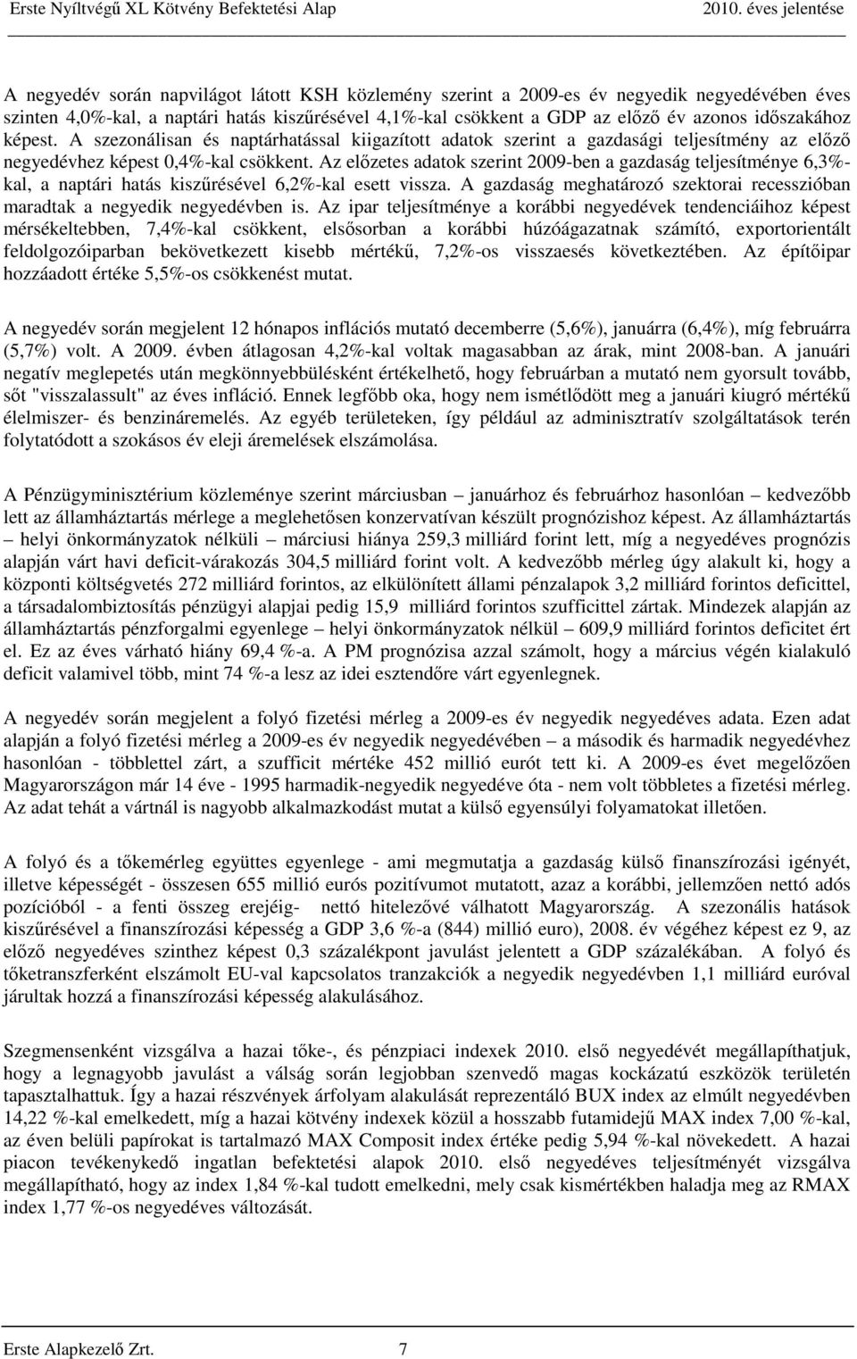 Az előzetes adatok szerint 2009-ben a gazdaság teljesítménye 6,3%- kal, a naptári hatás kiszűrésével 6,2%-kal esett vissza.