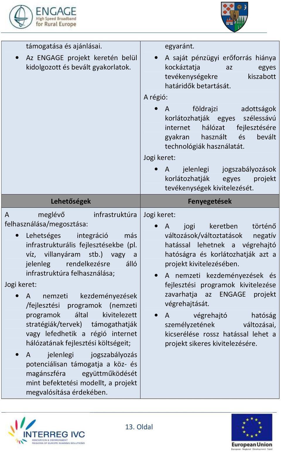 ) vagy a jelenleg rendelkezésre álló infrastruktúra felhasználása; Jogi keret: A nemzeti kezdeményezések /fejlesztési programok (nemzeti programok által kivitelezett stratégiák/tervek) támogathatják