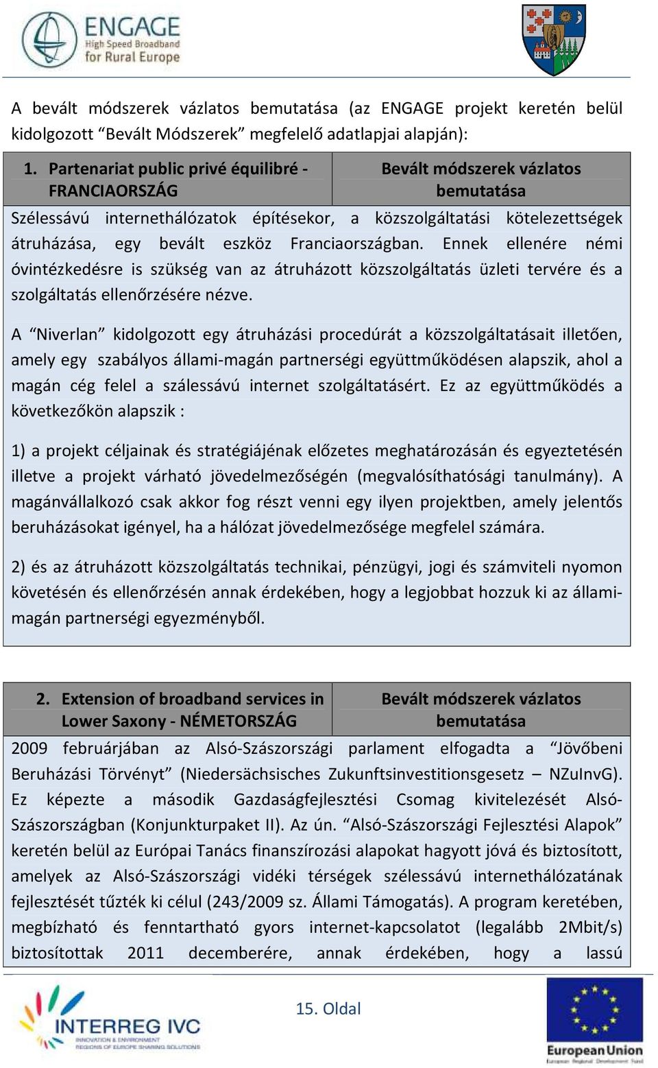 Franciaországban. Ennek ellenére némi óvintézkedésre is szükség van az átruházott közszolgáltatás üzleti tervére és a szolgáltatás ellenőrzésére nézve.