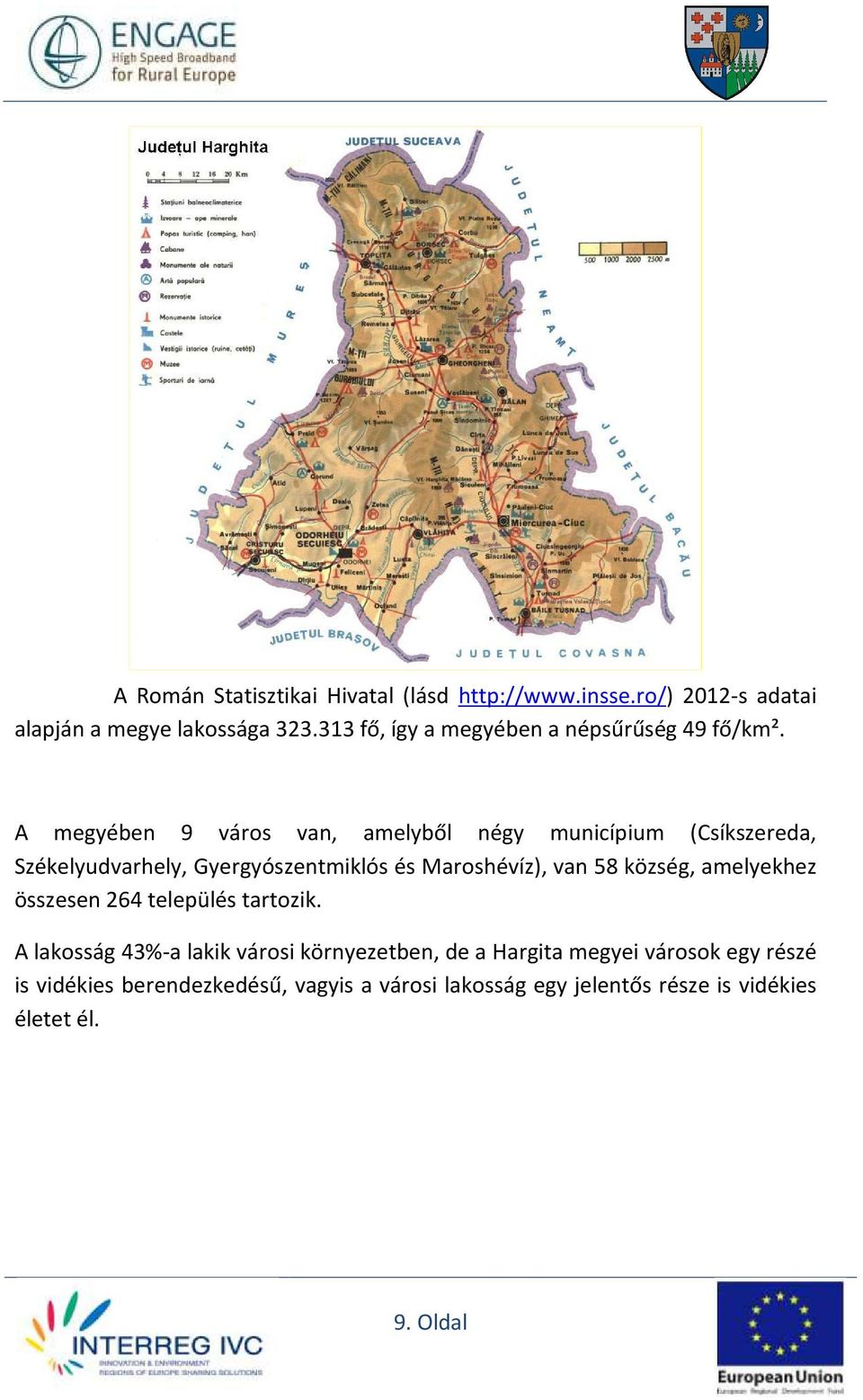 A megyében 9 város van, amelyből négy municípium (Csíkszereda, Székelyudvarhely, Gyergyószentmiklós és Maroshévíz), van 58