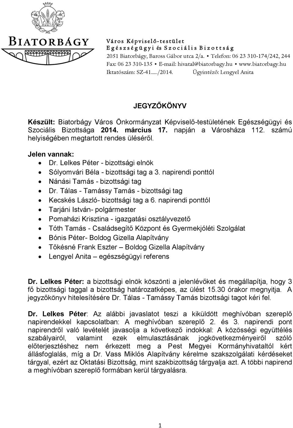 Ügyintéző: Lengyel Anita JEGYZŐKÖNYV Készült: Biatorbágy Város Önkormányzat Képviselő-testületének Egészségügyi és Szociális Bizottsága 2014. március 17. napján a Városháza 112.