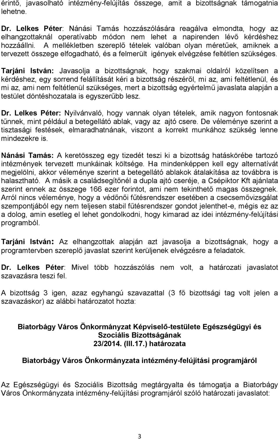 A mellékletben szereplő tételek valóban olyan méretűek, amiknek a tervezett összege elfogadható, és a felmerült igények elvégzése feltétlen szükséges.