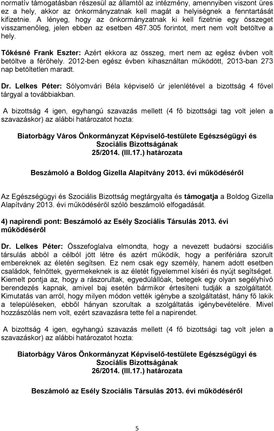 Tőkésné Frank Eszter: Azért ekkora az összeg, mert nem az egész évben volt betöltve a férőhely. 2012-ben egész évben kihasználtan működött, 2013-ban 273 nap betöltetlen maradt. Dr.