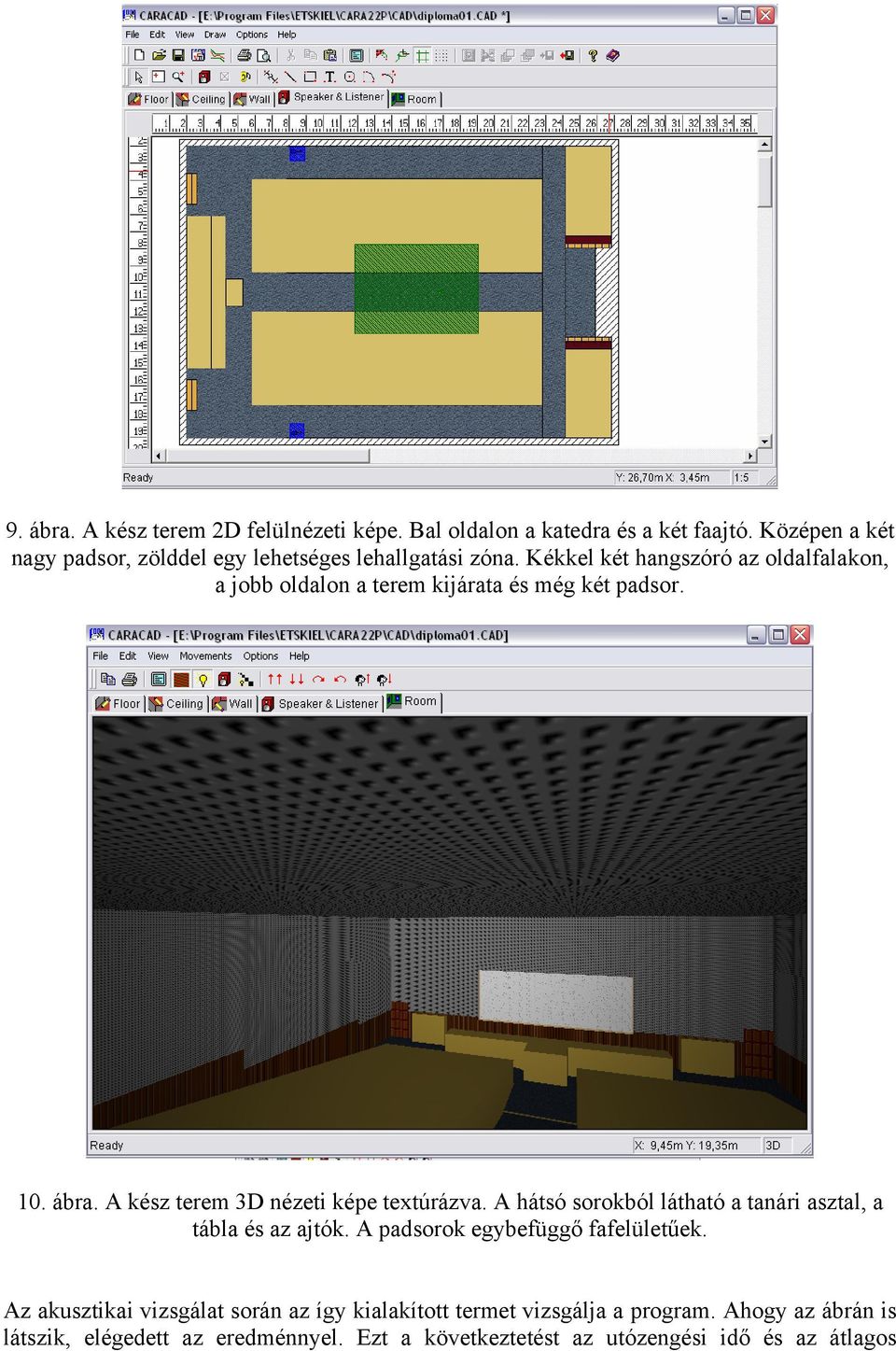 Kékkel két hangszóró az oldalfalakon, a jobb oldalon a terem kijárata és még két padsor. 10. ábra. A kész terem 3D nézeti képe textúrázva.