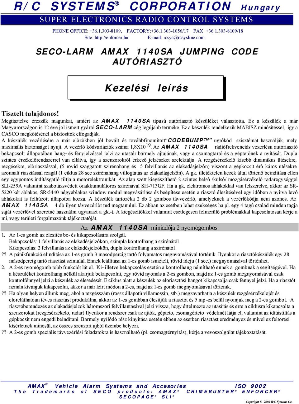 Ez a készülék a már Magyarországon is 12 éve jól ismert gyártó SECO-LARM cég legújabb terméke. Ez a készülék rendelkezik MABISZ minôsítéssel, így a CASCO megkötésénél a biztosítók elfogadják.