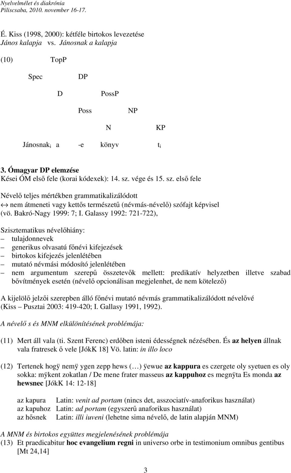 vége és 15. sz. első fele Névelő teljes mértékben grammatikalizálódott nem átmeneti vagy kettős természetű (névmás-névelő) szófajt képvisel (vö. Bakró-Nagy 1999: 7; I.