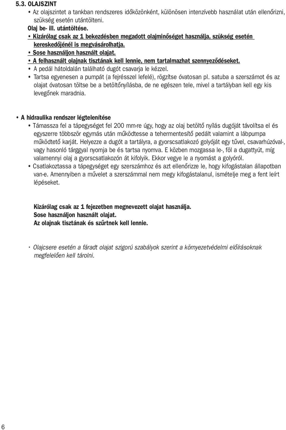 A felhasznált olajnak tisztának kell lennie, nem tartalmazhat szennyeződéseket. A pedál hátoldalán található dugót csavarja le kézzel.