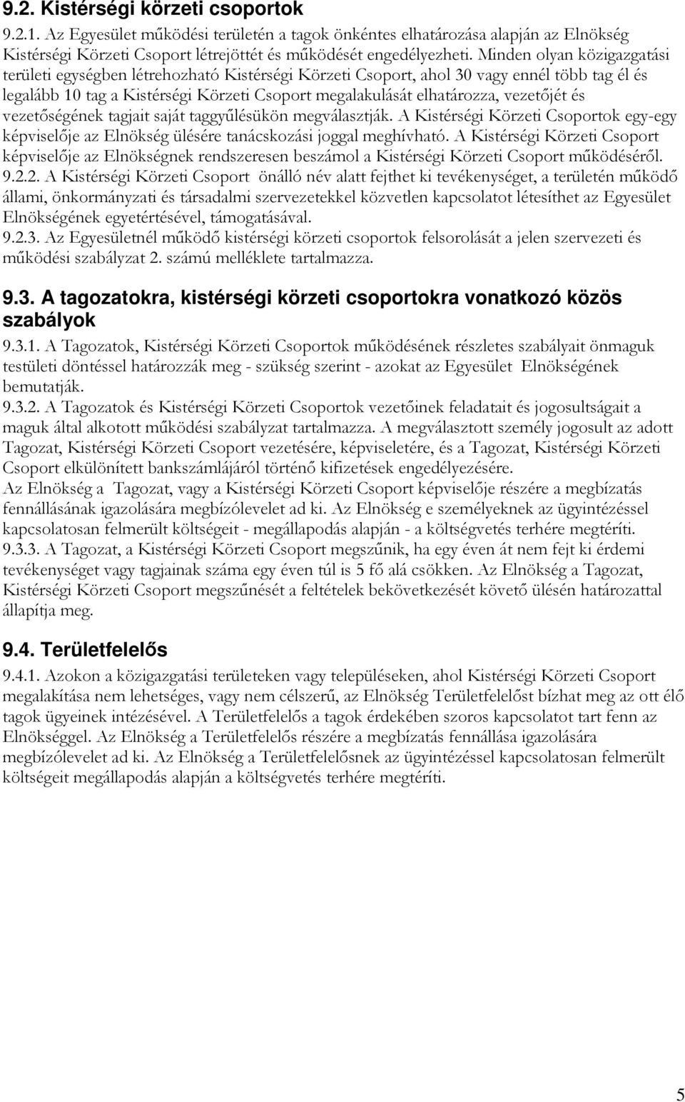 vezetőjét és vezetőségének tagjait saját taggyűlésükön megválasztják. A Kistérségi Körzeti Csoportok egy-egy képviselője az Elnökség ülésére tanácskozási joggal meghívható.