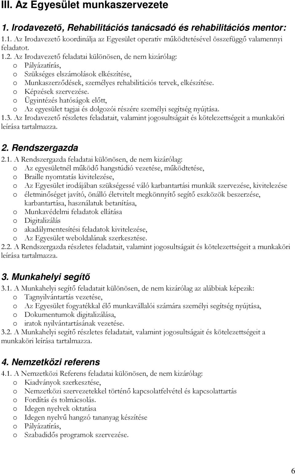 o Képzések szervezése. o Ügyintézés hatóságok előtt, o Az egyesület tagjai és dolgozói részére személyi segítség nyújtása. 1.3.