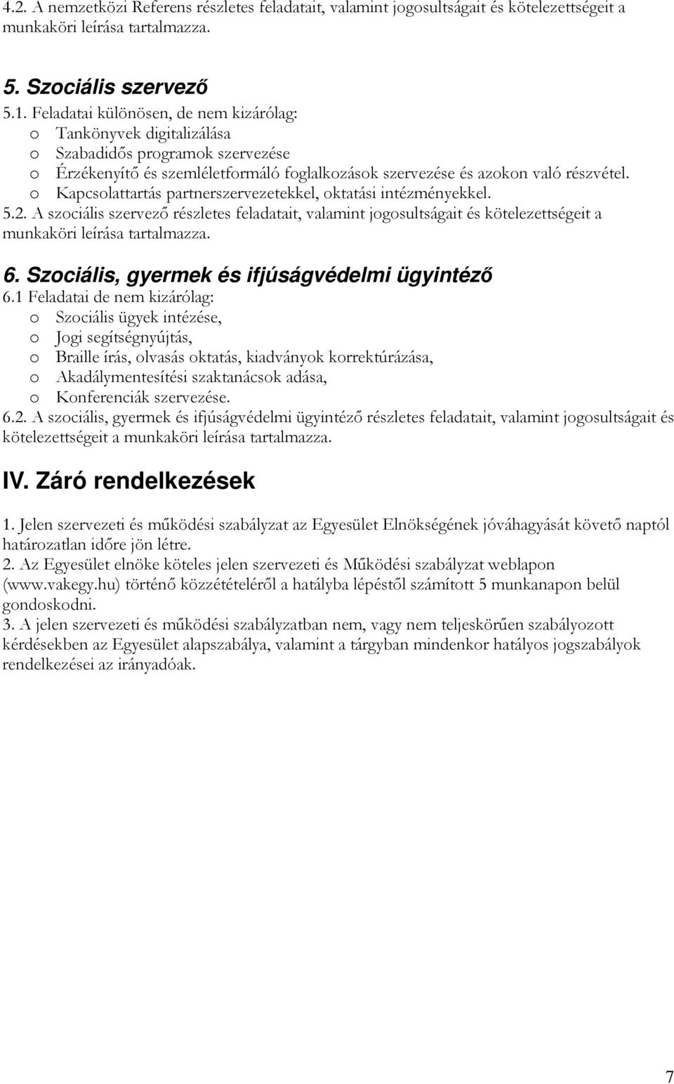 o Kapcsolattartás partnerszervezetekkel, oktatási intézményekkel. 5.2. A szociális szervező részletes feladatait, valamint jogosultságait és kötelezettségeit a munkaköri leírása tartalmazza. 6.