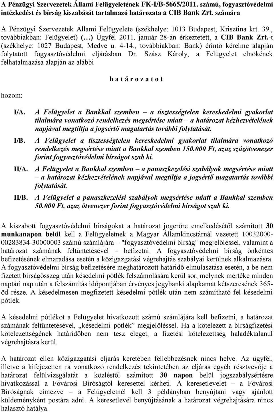 -t (székhelye: 1027 Budapest, Medve u. 4-14., továbbiakban: Bank) érintő kérelme alapján folytatott fogyasztóvédelmi eljárásban Dr.