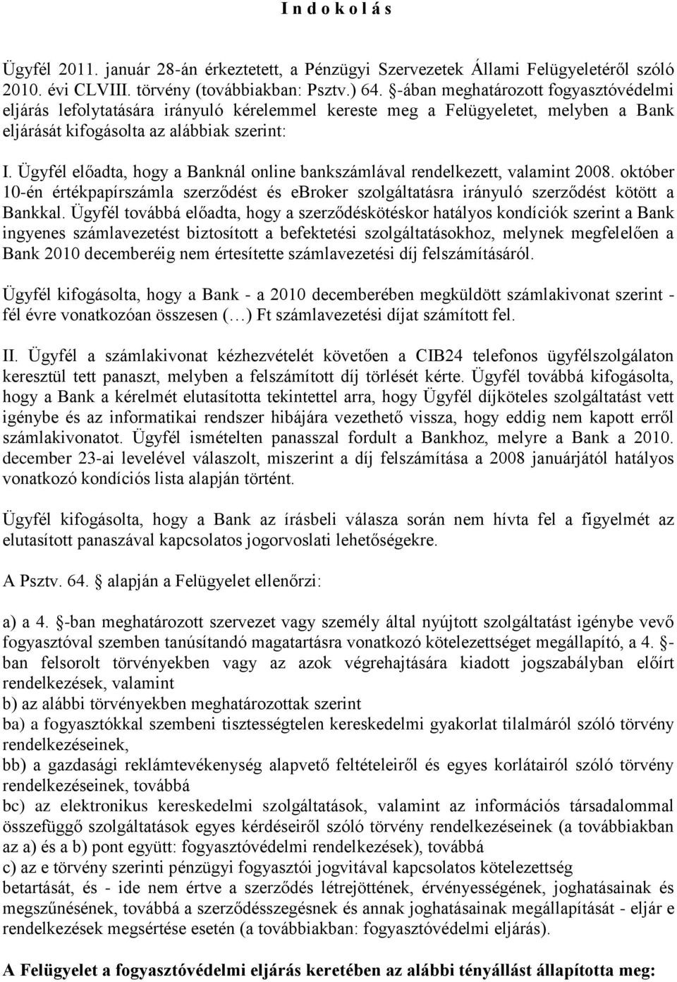 Ügyfél előadta, hogy a Banknál online bankszámlával rendelkezett, valamint 2008. október 10-én értékpapírszámla szerződést és ebroker szolgáltatásra irányuló szerződést kötött a Bankkal.