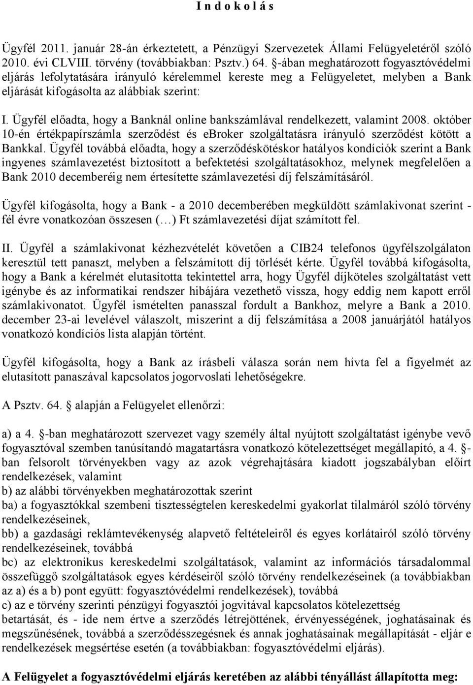 Ügyfél előadta, hogy a Banknál online bankszámlával rendelkezett, valamint 2008. október 10-én értékpapírszámla szerződést és ebroker szolgáltatásra irányuló szerződést kötött a Bankkal.