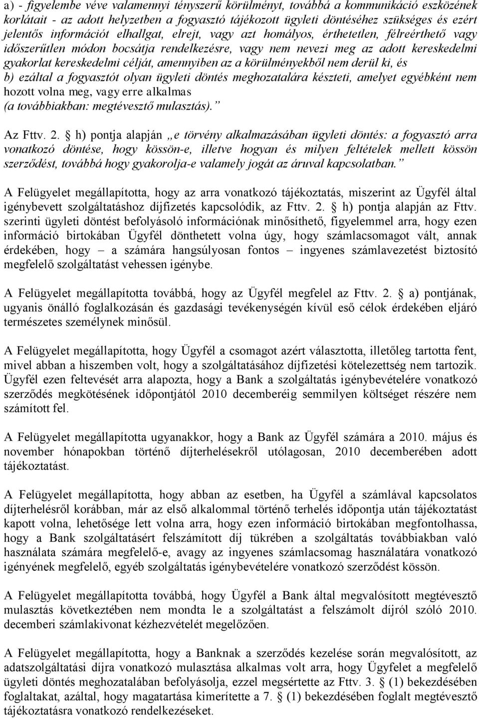 amennyiben az a körülményekből nem derül ki, és b) ezáltal a fogyasztót olyan ügyleti döntés meghozatalára készteti, amelyet egyébként nem hozott volna meg, vagy erre alkalmas (a továbbiakban: