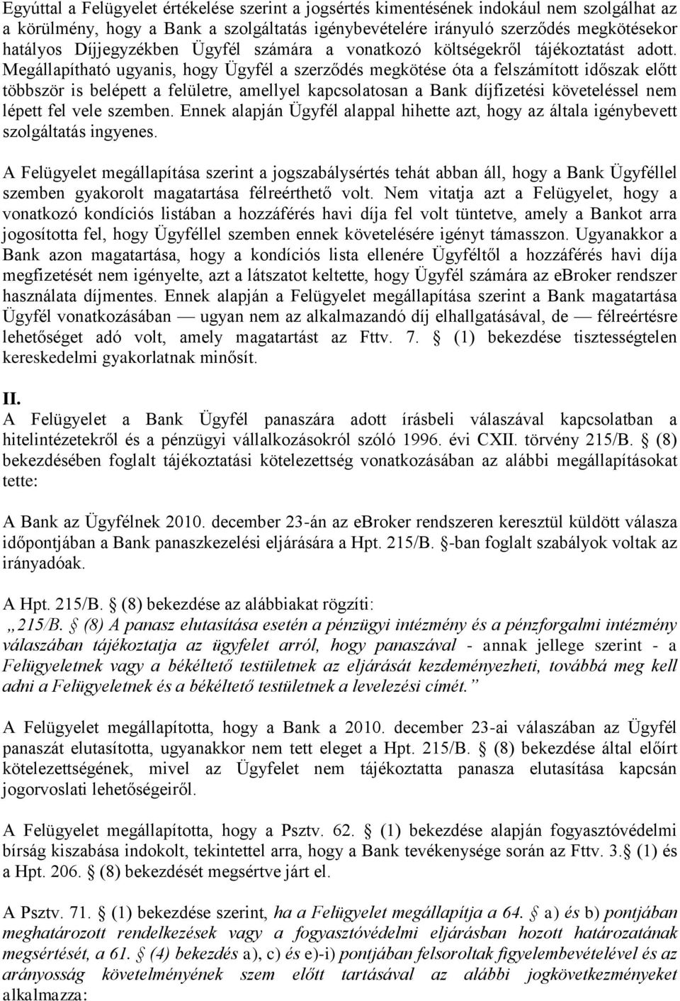 Megállapítható ugyanis, hogy Ügyfél a szerződés megkötése óta a felszámított időszak előtt többször is belépett a felületre, amellyel kapcsolatosan a Bank díjfizetési követeléssel nem lépett fel vele