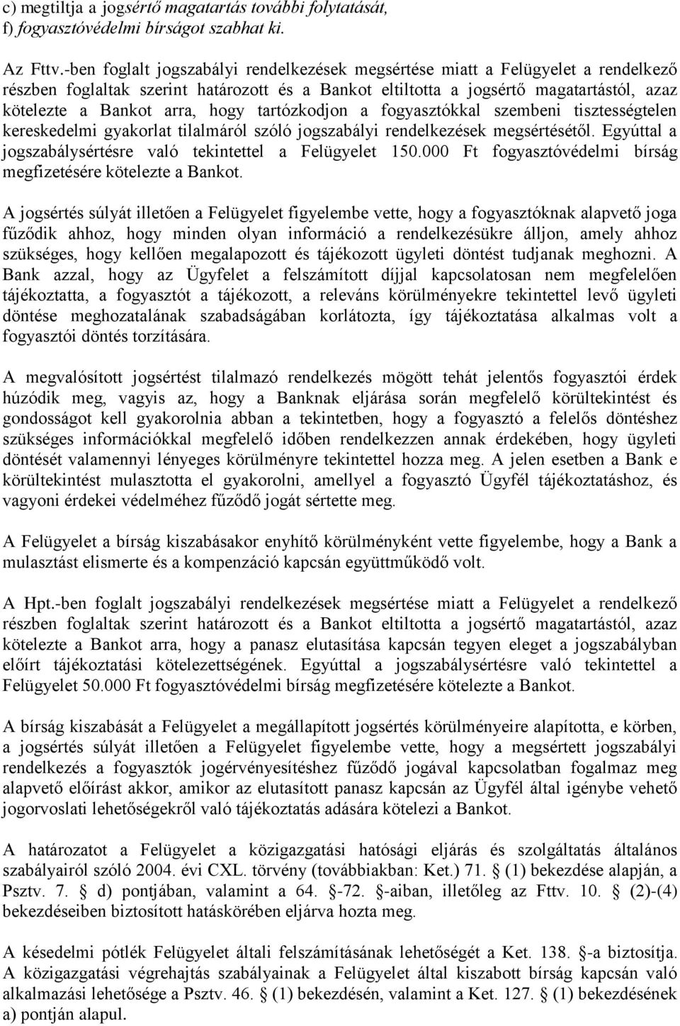 hogy tartózkodjon a fogyasztókkal szembeni tisztességtelen kereskedelmi gyakorlat tilalmáról szóló jogszabályi rendelkezések megsértésétől.