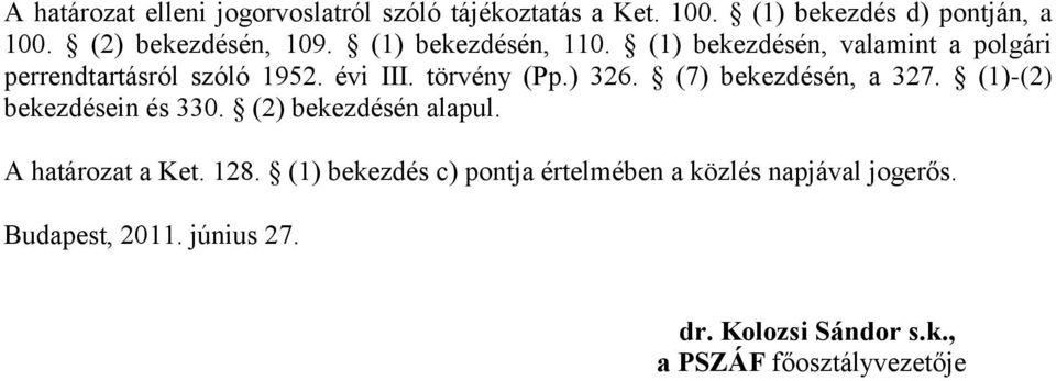 (7) bekezdésén, a 327. (1)-(2) bekezdésein és 330. (2) bekezdésén alapul. A határozat a Ket. 128.