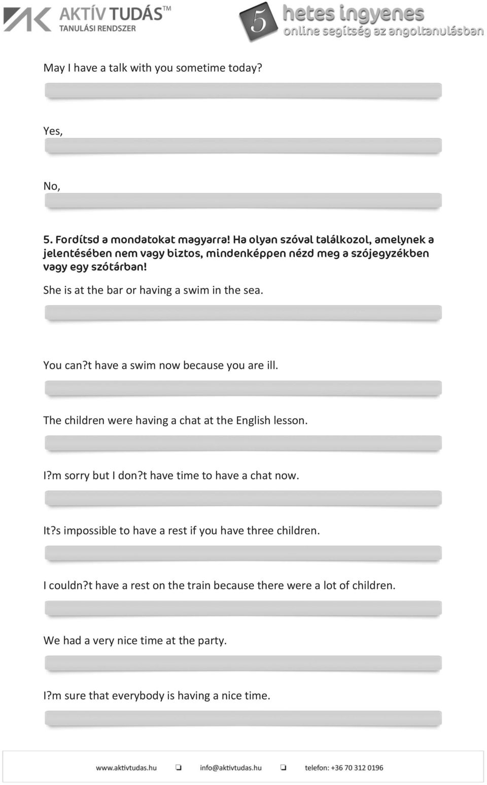 She is at the bar or having a swim in the sea. You can?t have a swim now because you are ill. The children were having a chat at the English lesson. I?