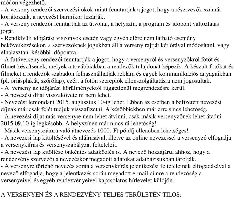 - Rendkívüli időjárási viszonyok esetén vagy egyéb előre nem látható esemény bekövetkezésekor, a szervezőknek jogukban áll a verseny rajtját két órával módosítani, vagy elhalasztani későbbi időpontra.